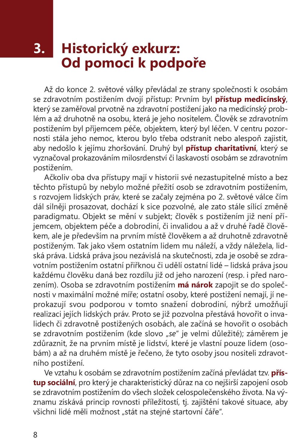 problém a až druhotně na osobu, která je jeho nositelem. Člověk se zdravotním postižením byl příjemcem péče, objektem, který byl léčen.