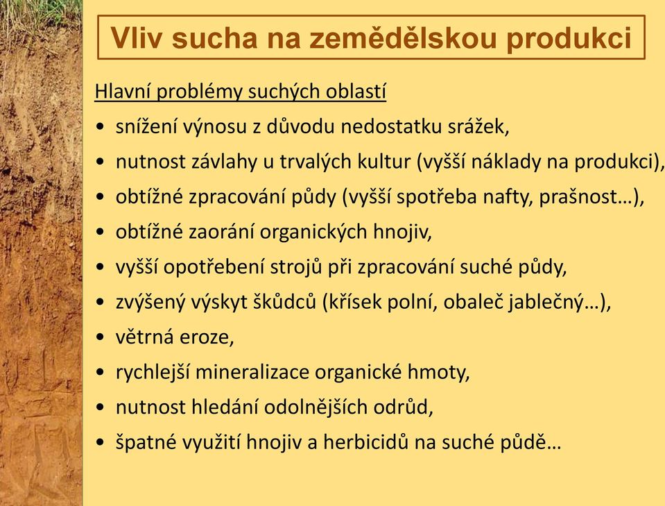 organických hnojiv, vyšší opotřebení strojů při zpracování suché půdy, zvýšený výskyt škůdců (křísek polní, obaleč jablečný ),