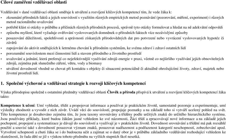 tyto otázky formulovat a hledat na ně adekvátní odpovědi způsobu myšlení, které vyžaduje ověřování vyslovovaných domněnek o přírodních faktech více nezávislými způsoby posuzování důležitosti,