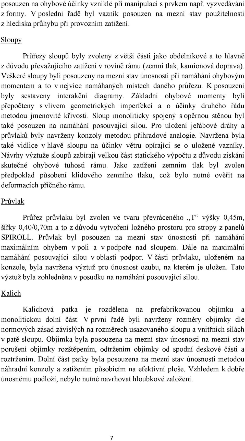 Veškeré sloupy byli posouzeny na mezní stav únosnosti při namáhání ohybovým momentem a to v nejvíce namáhaných místech daného průřezu. K posouzení byly sestaveny interakční diagramy.