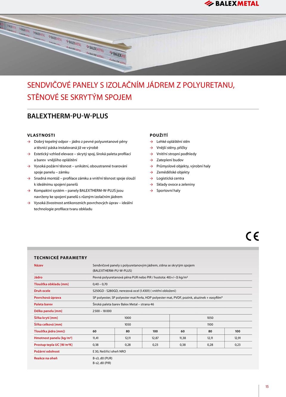vnitřní těsnost spoje slouží k ideálnímu spojení panelů Kompaktní systém panely BALEXTHERM-W-PLUS jsou navrženy ke spojení panelů s různým izolačním jádrem Vysoká živostnost antikorozních povrchových