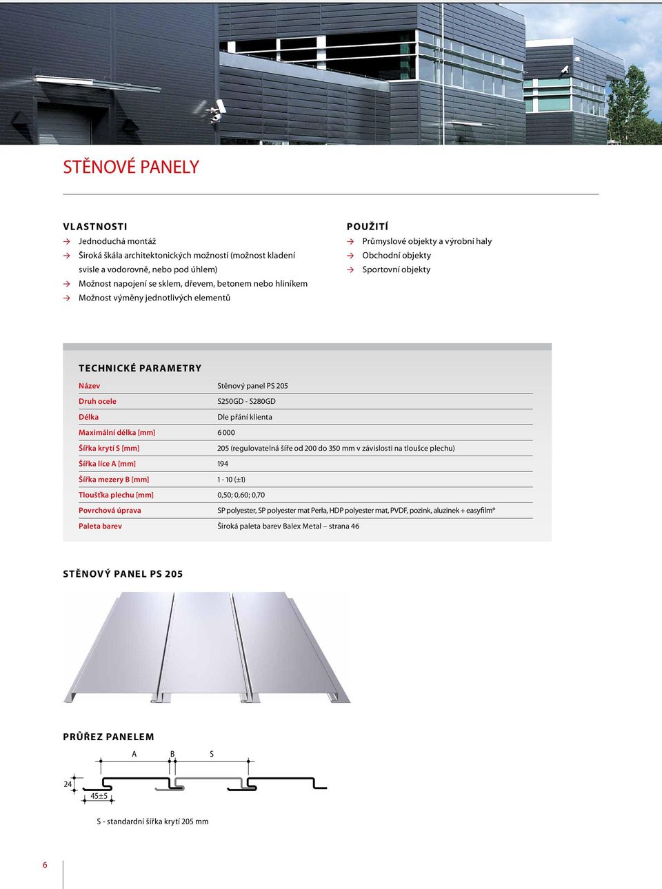 délka [mm] 6 000 Šířka krytí S [mm] 205 (regulovatelná šíře od 200 do 350 mm v závislosti na tloušce plechu) Šířka líce A [mm] 194 Šířka mezery B [mm] 1-10 (±1) Tloušťka plechu [mm] 0,50; 0,60; 0,70