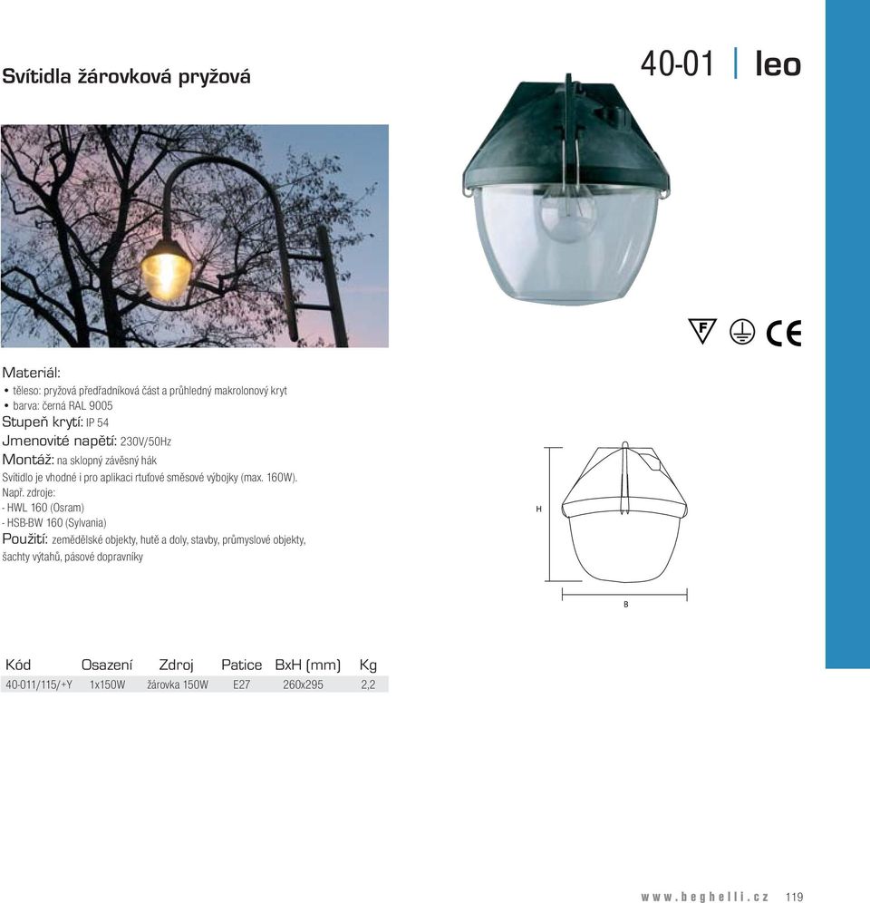 zdroje: - HWL 160 (Osram) - HSB-BW 160 (Sylvania) Použití: zemědělské objekty, hutě a doly, stavby, průmyslové objekty, šachty