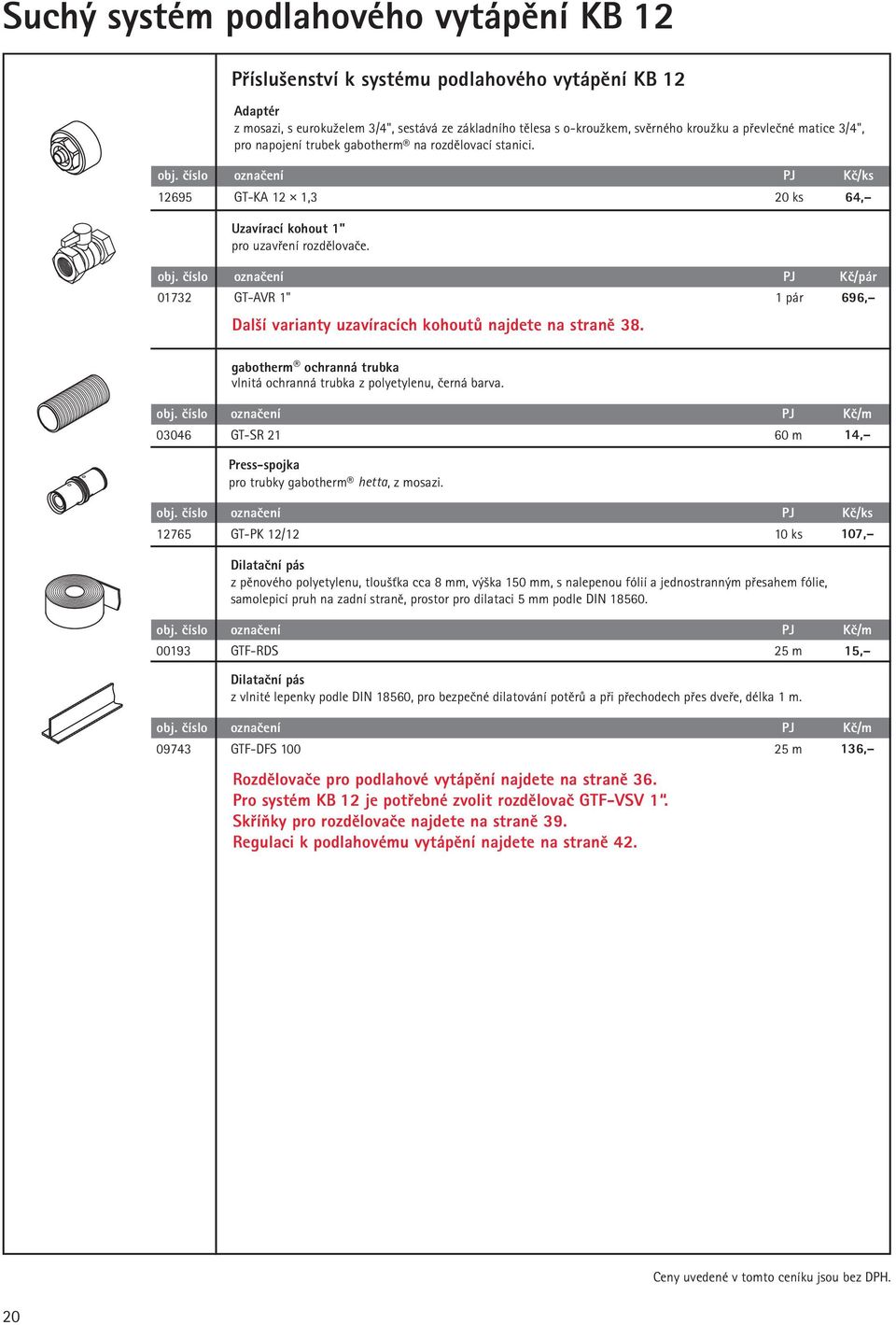 číslo označení PJ Kč/pár 01732 GT-AVR 1" 1 pár 696, Další varianty uzavíracích kohoutů najdete na straně 38. gabotherm ochranná trubka vlnitá ochranná trubka z polyetylenu, černá barva. obj.