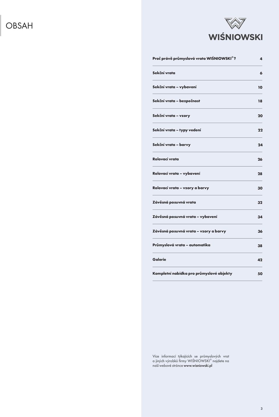 Rolovací vrata 26 Rolovací vrata vybavení 28 Rolovací vrata vzory a barvy 30 Závěsná posuvná vrata 32 Závěsná posuvná vrata vybavení 34 Závěsná