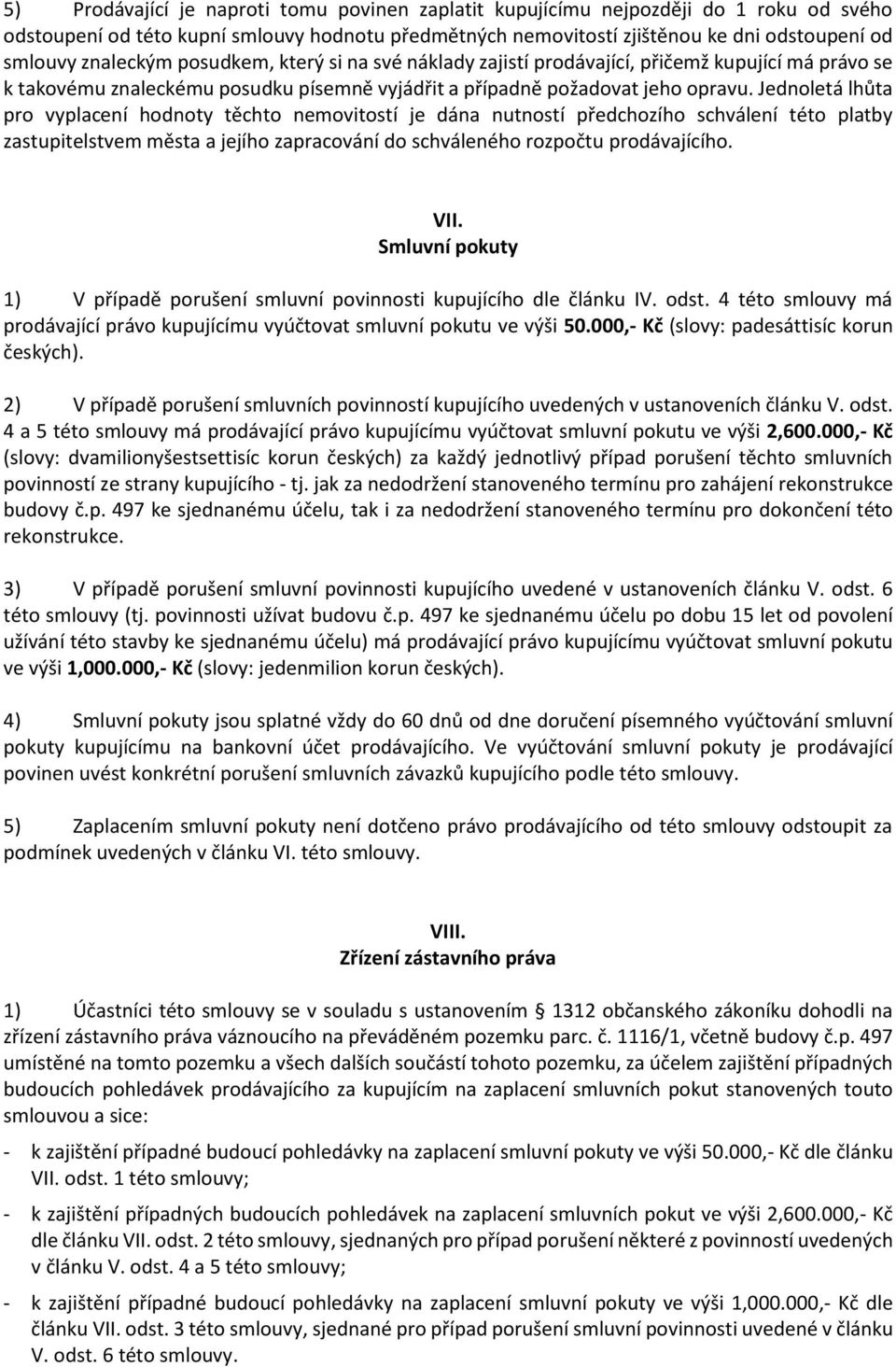 Jednoletá lhůta pro vyplacení hodnoty těchto nemovitostí je dána nutností předchozího schválení této platby zastupitelstvem města a jejího zapracování do schváleného rozpočtu prodávajícího. VII.