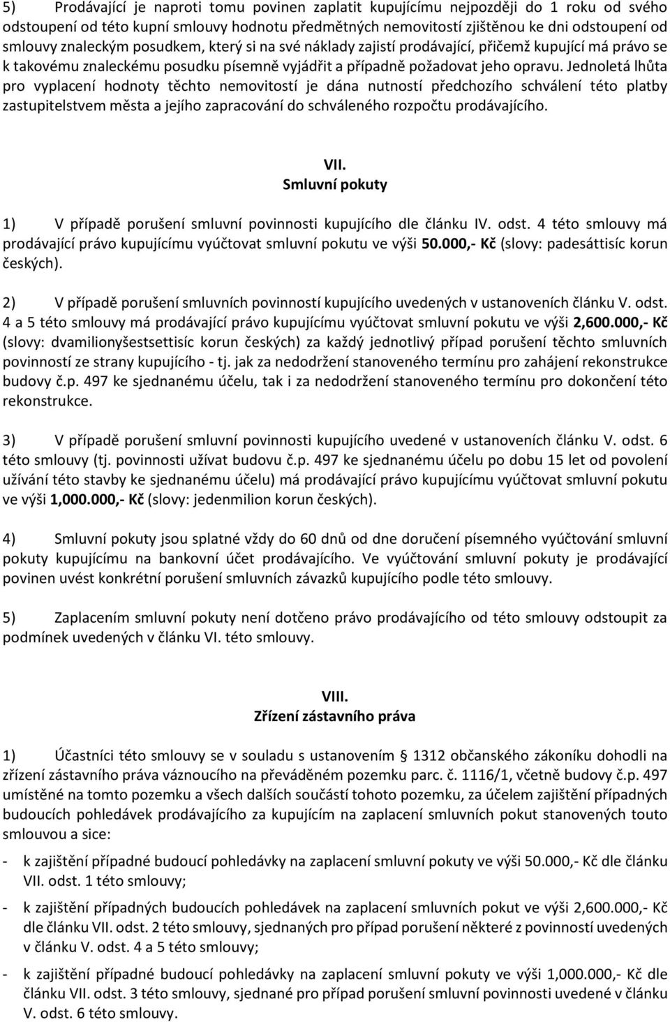 Jednoletá lhůta pro vyplacení hodnoty těchto nemovitostí je dána nutností předchozího schválení této platby zastupitelstvem města a jejího zapracování do schváleného rozpočtu prodávajícího. VII.