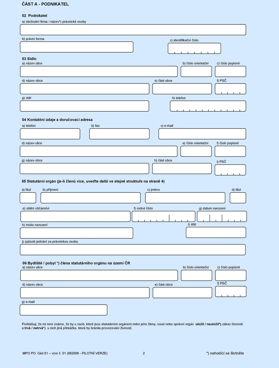 příjmení c) jméno d) titul e) státní občanství f) rodné číslo g) datum narození h) místo narození i) stát j) způsob jednání za právnickou osobu 06 Bydliště / pobyt *) člena statutárního orgánu na