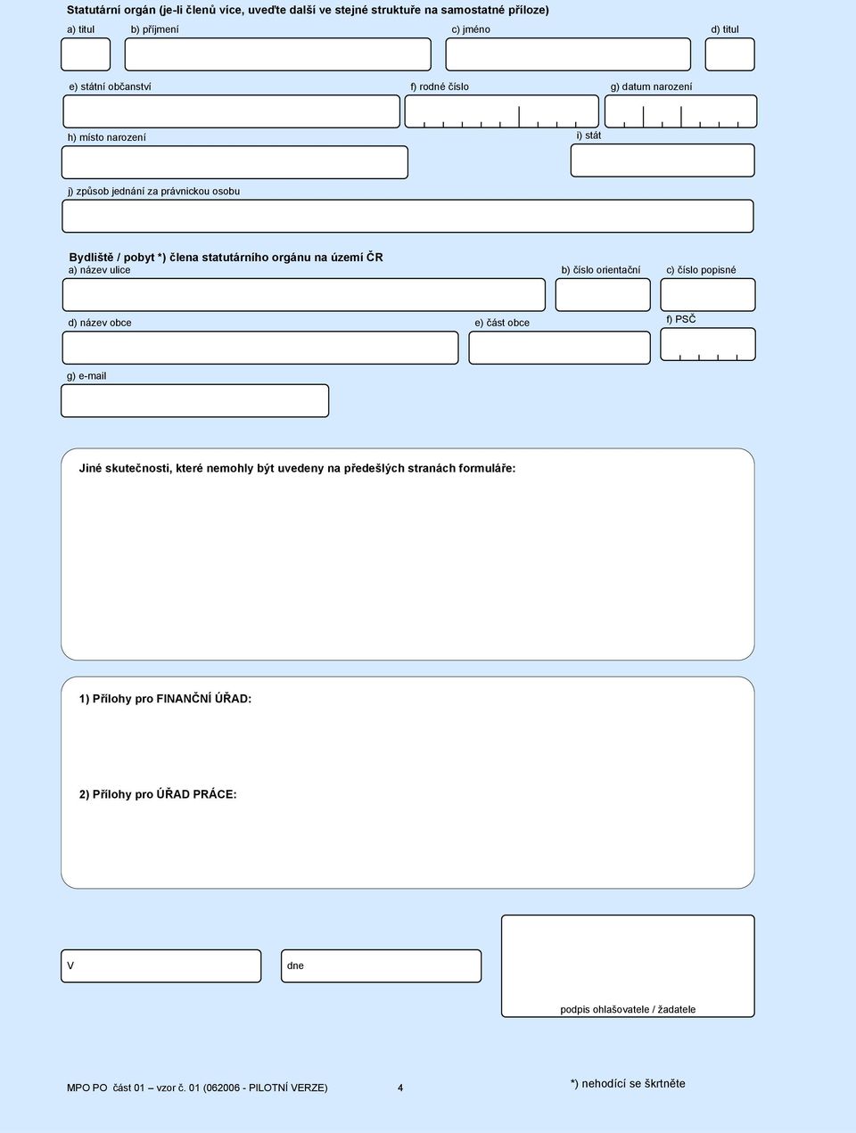 orgánu na území ČR g) e-mail Jiné skutečnosti, které nemohly být uvedeny na předešlých stranách formuláře: 2) Přílohy pro ÚŘAD PRÁCE: 1) Přílohy