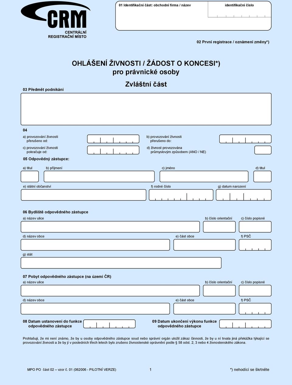 titul b) příjmení c) jméno d) titul e) státní občanství f) rodné číslo g) datum narození 06 Bydliště odpovědného zástupce a) název ulice b) číslo orientační c) číslo popisné g) stát 07 Pobyt