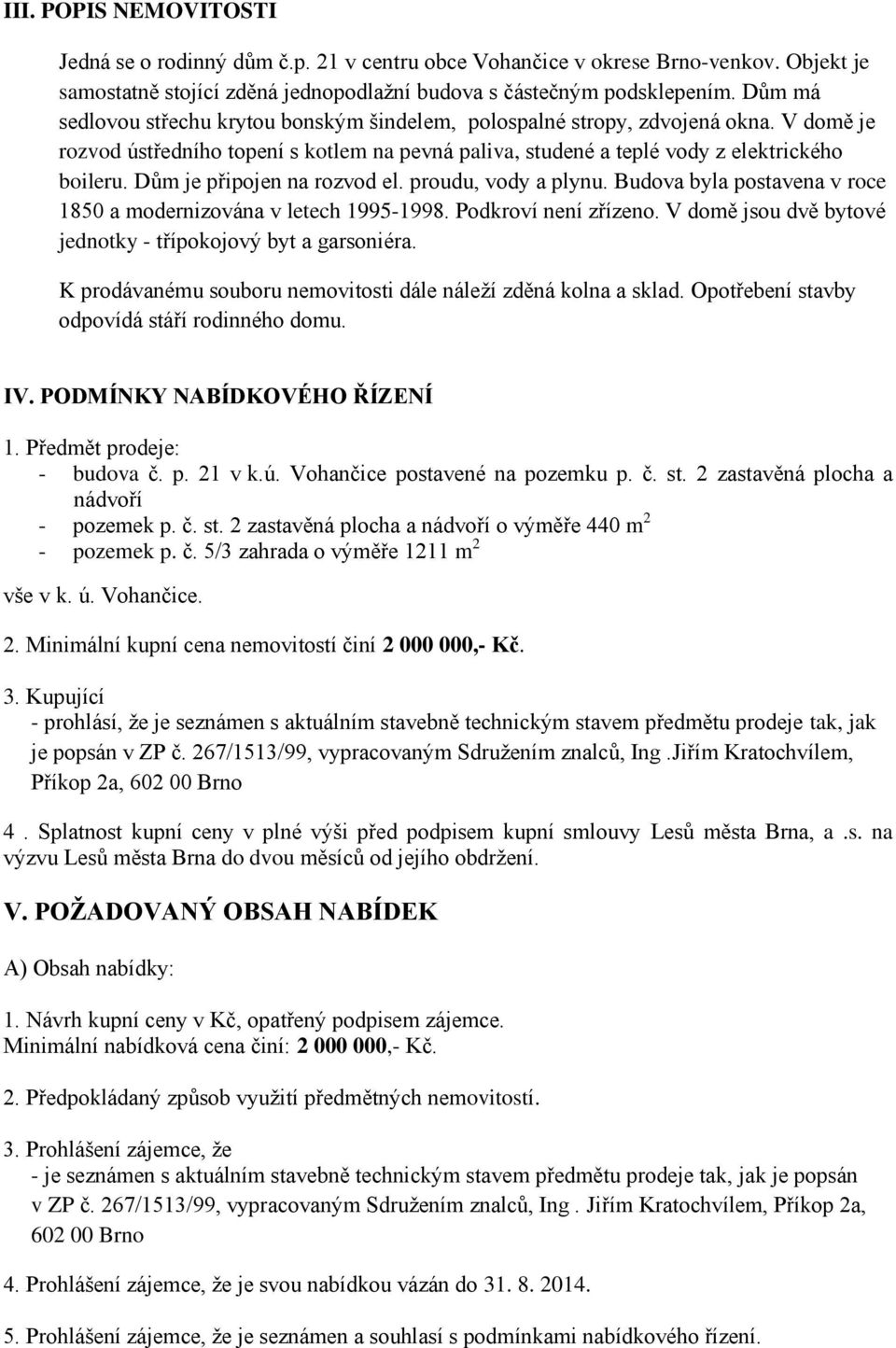 Dům je připojen na rozvod el. proudu, vody a plynu. Budova byla postavena v roce 1850 a modernizována v letech 1995-1998. Podkroví není zřízeno.