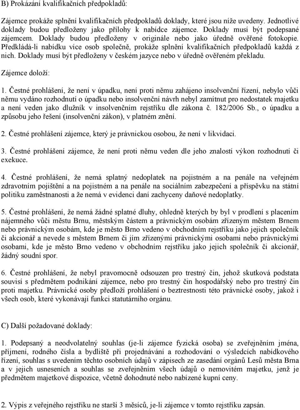 Předkládá-li nabídku více osob společně, prokáže splnění kvalifikačních předpokladů každá z nich. Doklady musí být předloženy v českém jazyce nebo v úředně ověřeném překladu. Zájemce doloží: 1.