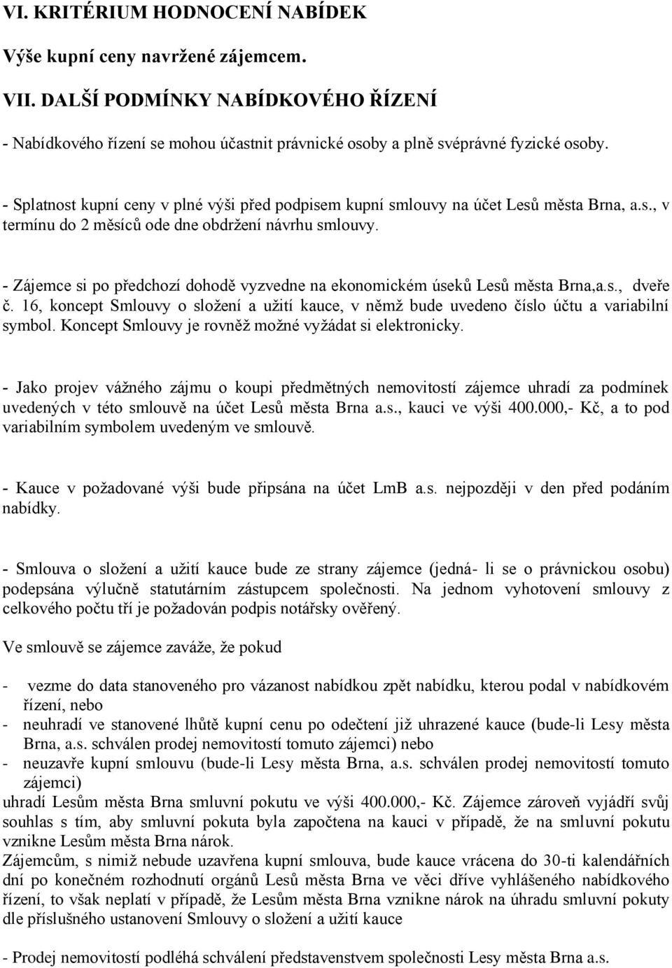 - Zájemce si po předchozí dohodě vyzvedne na ekonomickém úseků Lesů města Brna,a.s., dveře č. 16, koncept Smlouvy o složení a užití kauce, v němž bude uvedeno číslo účtu a variabilní symbol.