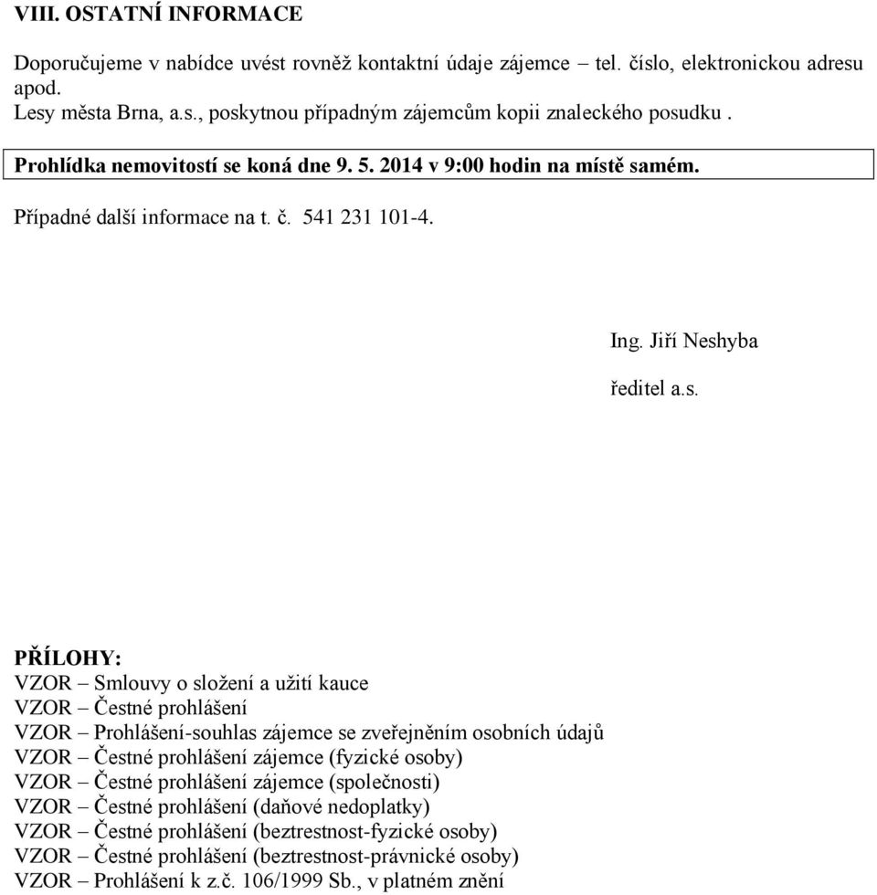 í se koná dne 9. 5. 2014 v 9:00 hodin na místě samém. Případné další informace na t. č. 541 231 101-4. Ing. Jiří Neshyba ředitel a.s. PŘÍLOHY: VZOR Smlouvy o složení a užití kauce VZOR Čestné