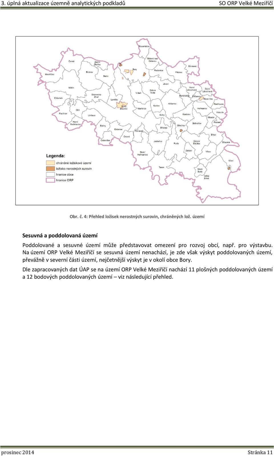 Na území ORP Velké Meziříčí se sesuvná území nenachází, je zde však výskyt poddolovaných území, převážně v severní části území,