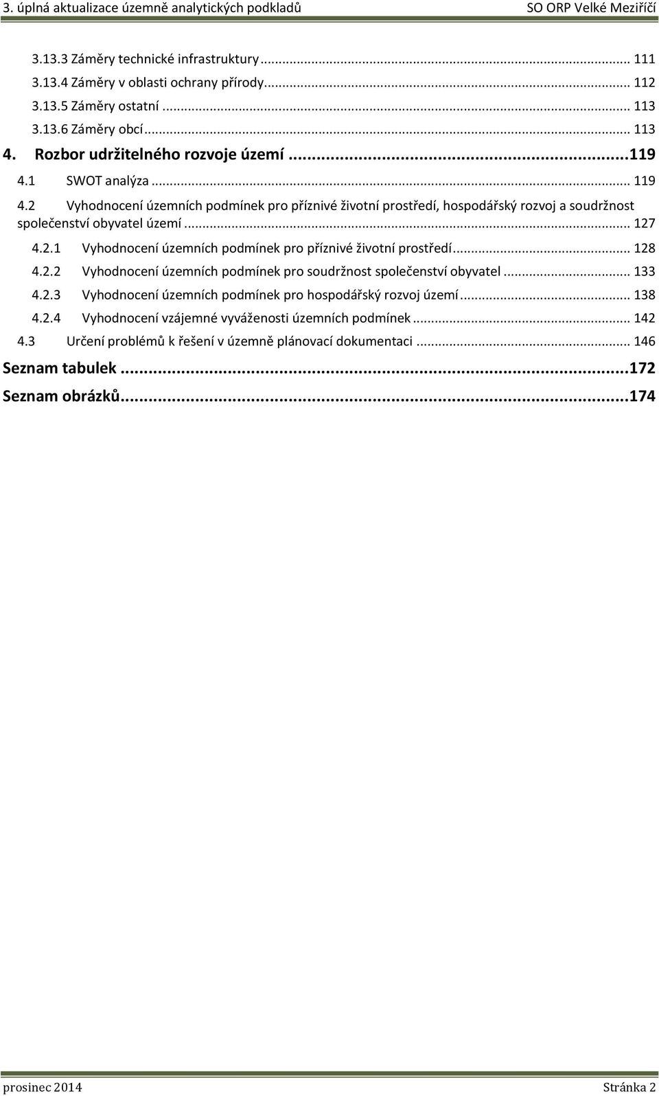 .. 128 4.2.2 Vyhodnocení územních podmínek pro soudržnost společenství obyvatel... 133 4.2.3 Vyhodnocení územních podmínek pro hospodářský rozvoj území... 138 4.2.4 Vyhodnocení vzájemné vyváženosti územních podmínek.