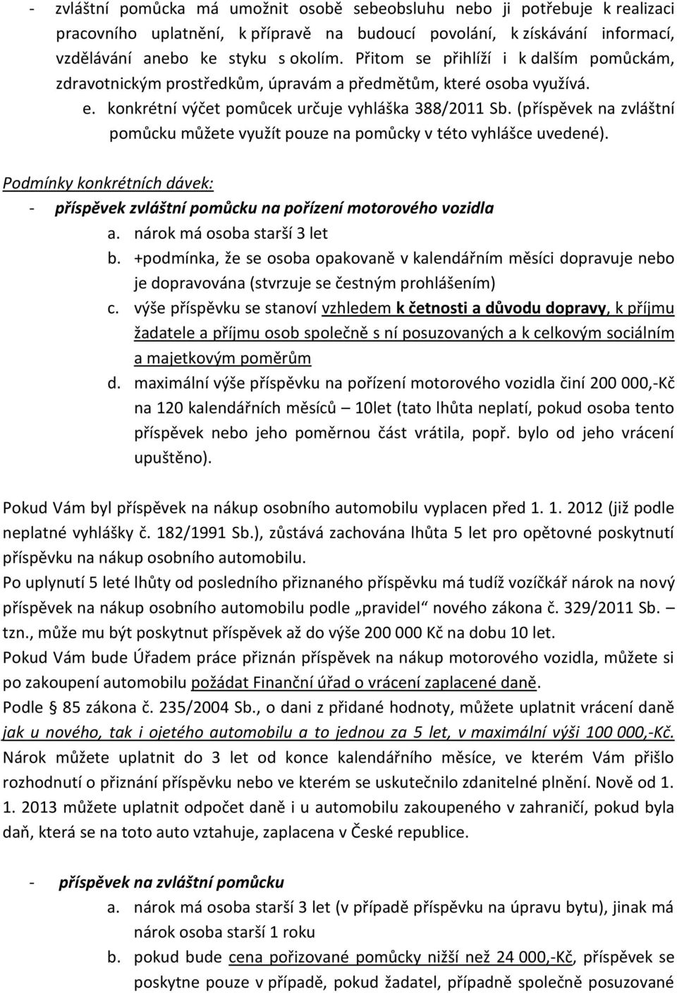 (příspěvek na zvláštní pomůcku můžete využít pouze na pomůcky v této vyhlášce uvedené). Podmínky konkrétních dávek: - příspěvek zvláštní pomůcku na pořízení motorového vozidla a.