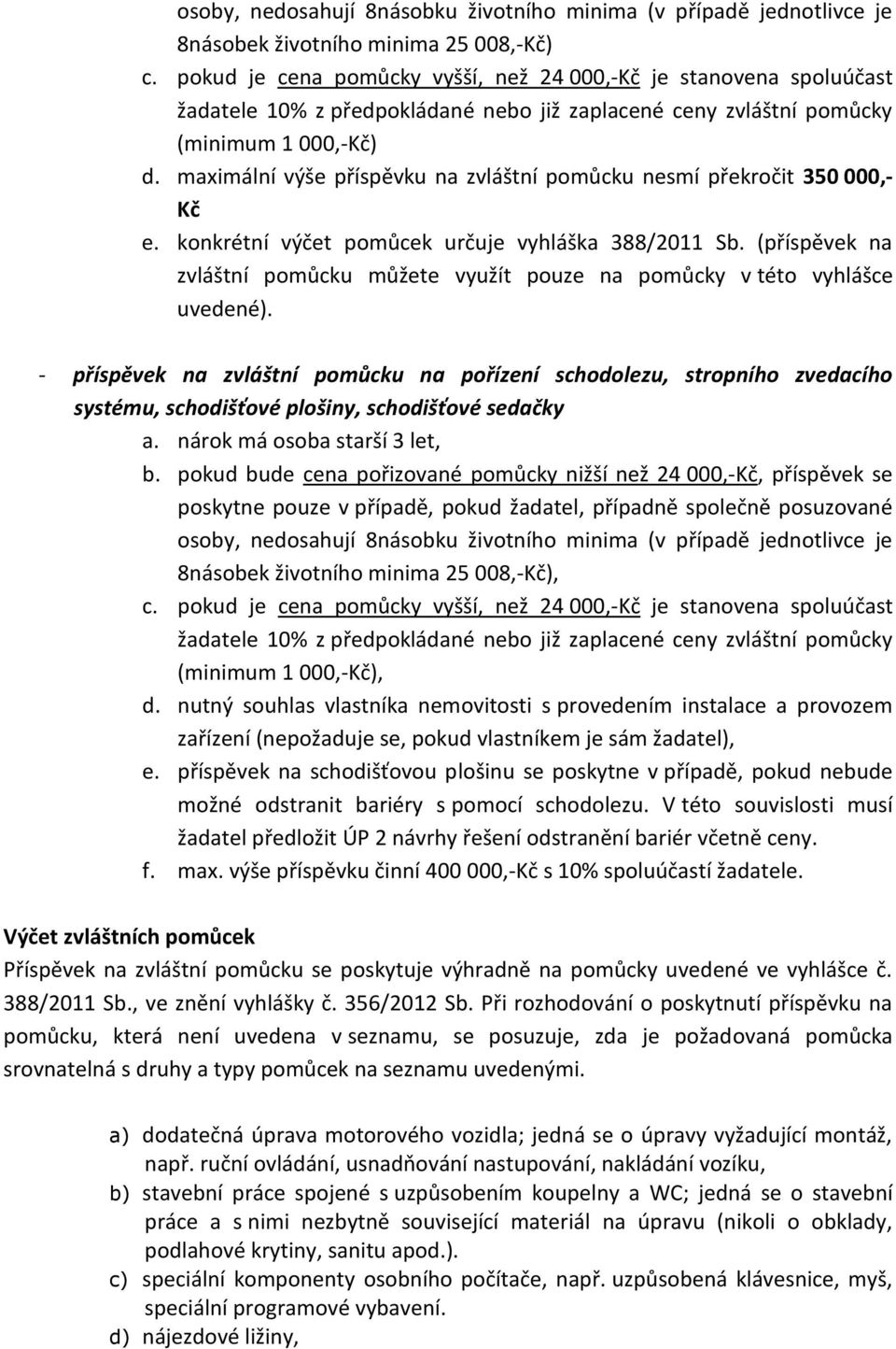 maximální výše příspěvku na zvláštní pomůcku nesmí překročit 350 000,- Kč e. konkrétní výčet pomůcek určuje vyhláška 388/2011 Sb.