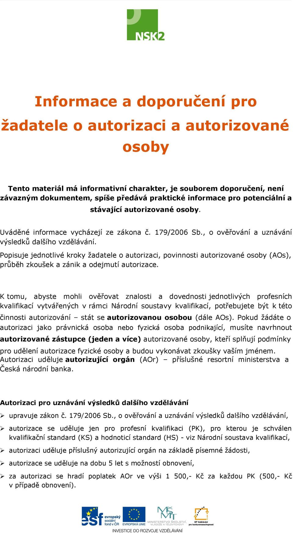 Popisuje jednotlivé kroky žadatele o autorizaci, povinnosti autorizované osoby (AOs), průběh zkoušek a zánik a odejmutí autorizace.