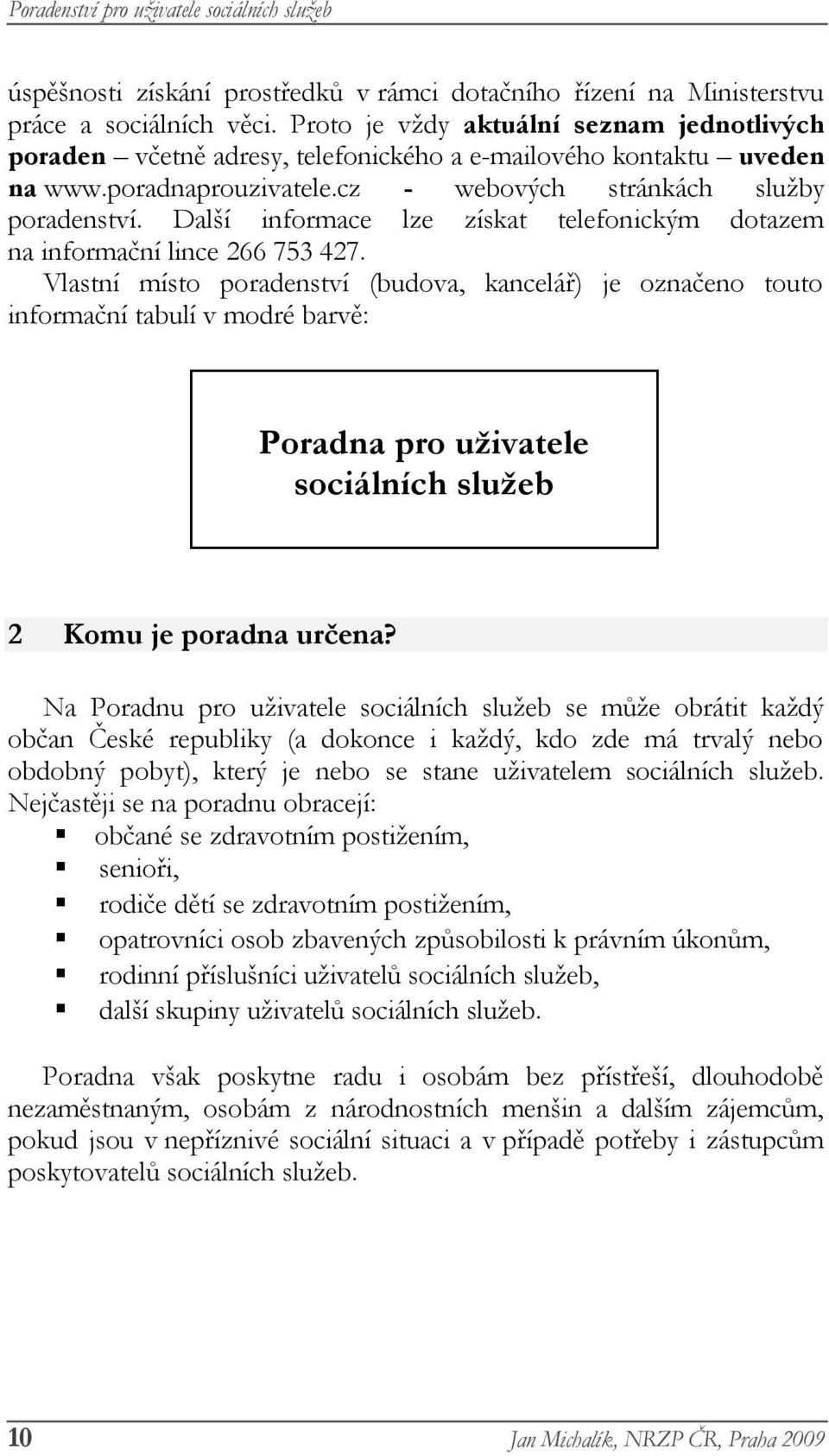 Další informace lze získat telefonickým dotazem na informační lince 266 753 427.