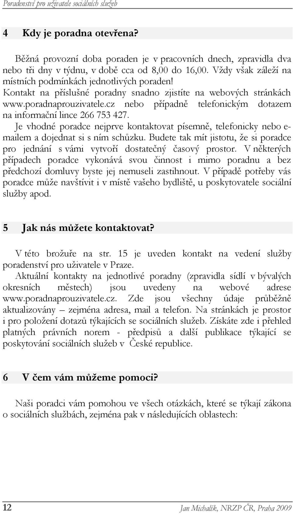 cz nebo případně telefonickým dotazem na informační lince 266 753 427. Je vhodné poradce nejprve kontaktovat písemně, telefonicky nebo e- mailem a dojednat si s ním schůzku.