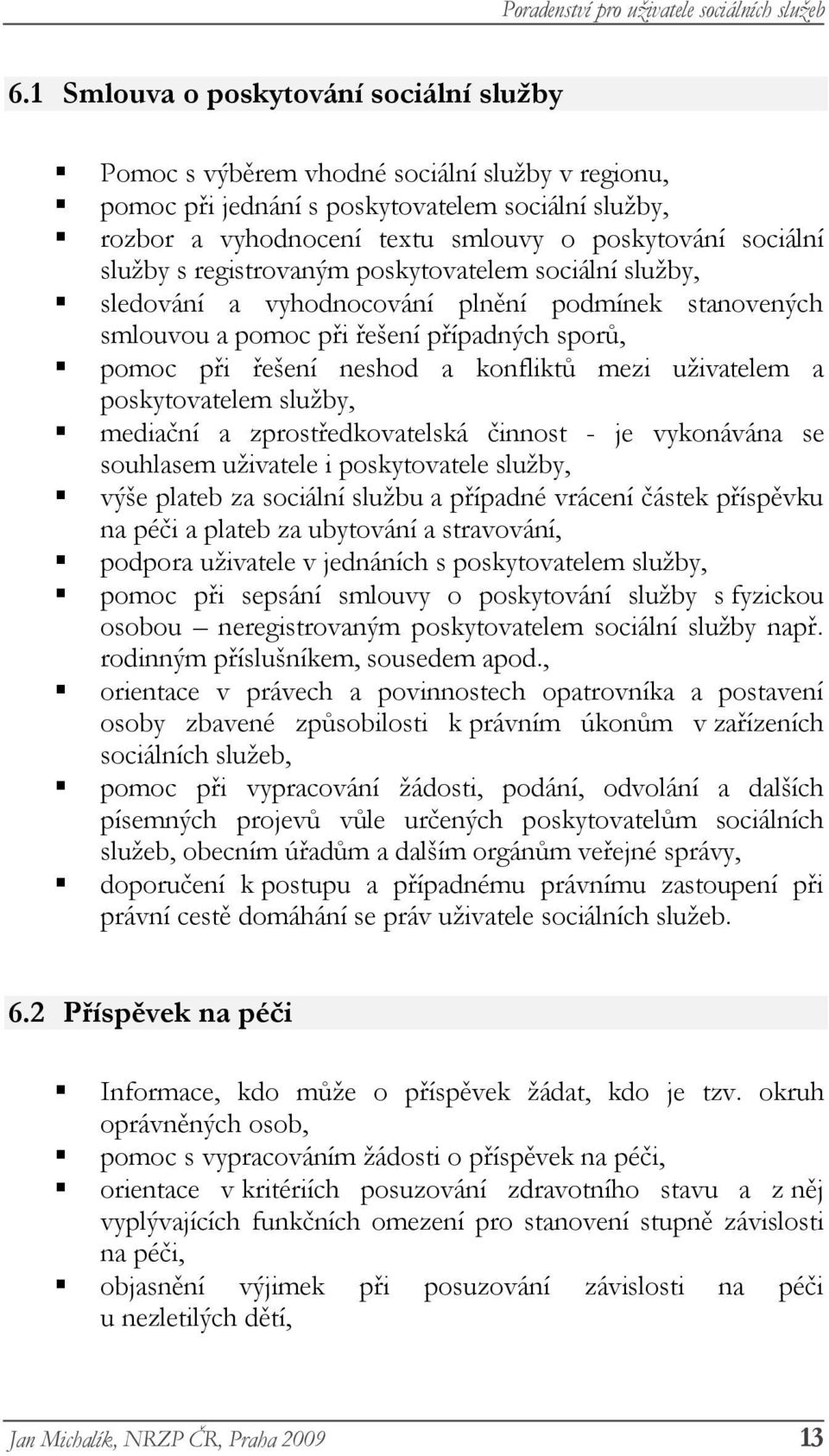 mezi uživatelem a poskytovatelem služby, mediační a zprostředkovatelská činnost - je vykonávána se souhlasem uživatele i poskytovatele služby, výše plateb za sociální službu a případné vrácení částek