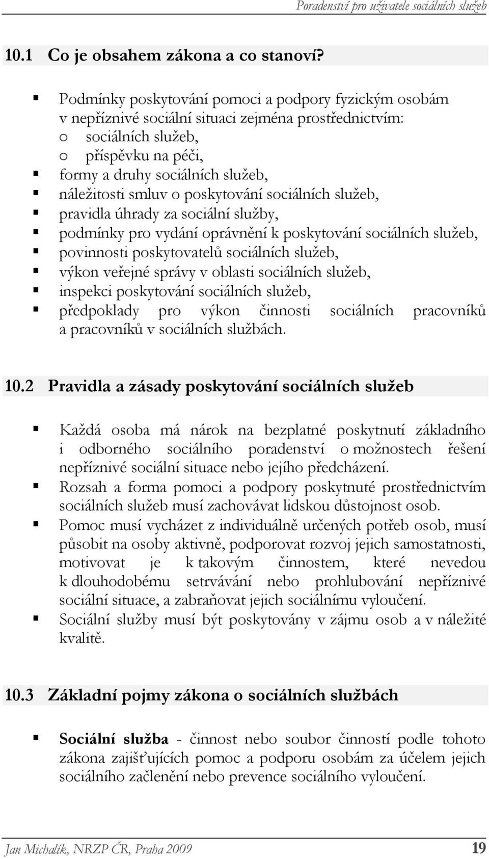 smluv o poskytování sociálních služeb, pravidla úhrady za sociální služby, podmínky pro vydání oprávnění k poskytování sociálních služeb, povinnosti poskytovatelů sociálních služeb, výkon veřejné