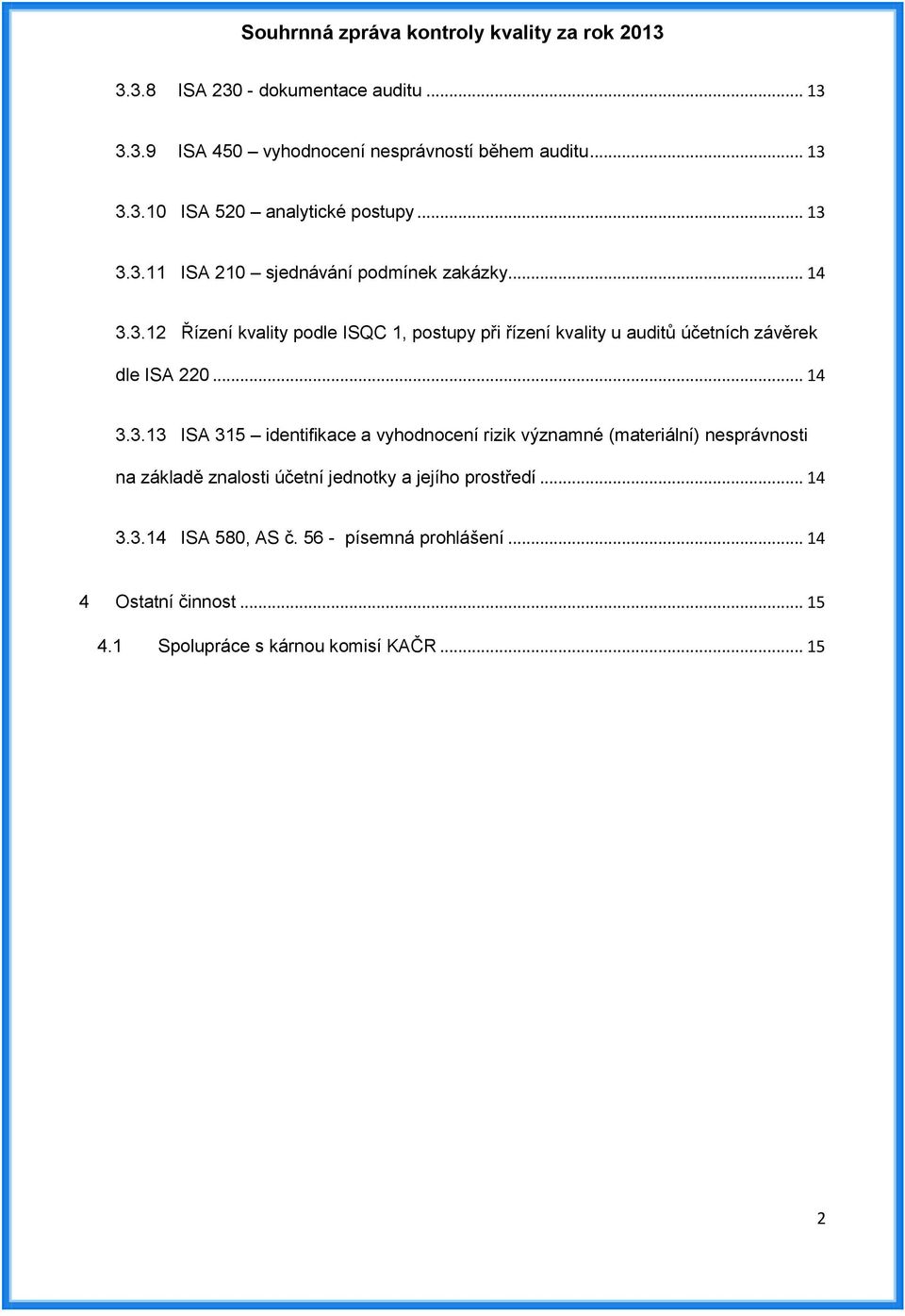 3.12 Řízení kvality podle ISQC 1, postupy při řízení kvality u auditů účetních závěrek dle ISA 220.3.13 ISA 315 identifikace a vyhodnocení rizik významné (materiální) nesprávnosti na základě znalosti účetní jednotky a jejího prostředí.