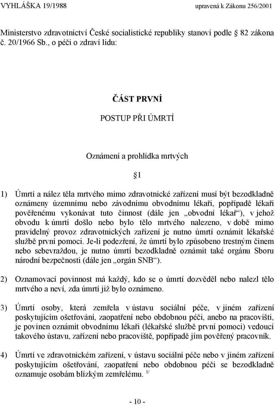 obvodnímu lékaři, popřípadě lékaři pověřenému vykonávat tuto činnost (dále jen obvodní lékař ), v jehož obvodu k úmrtí došlo nebo bylo tělo mrtvého nalezeno, v době mimo pravidelný provoz