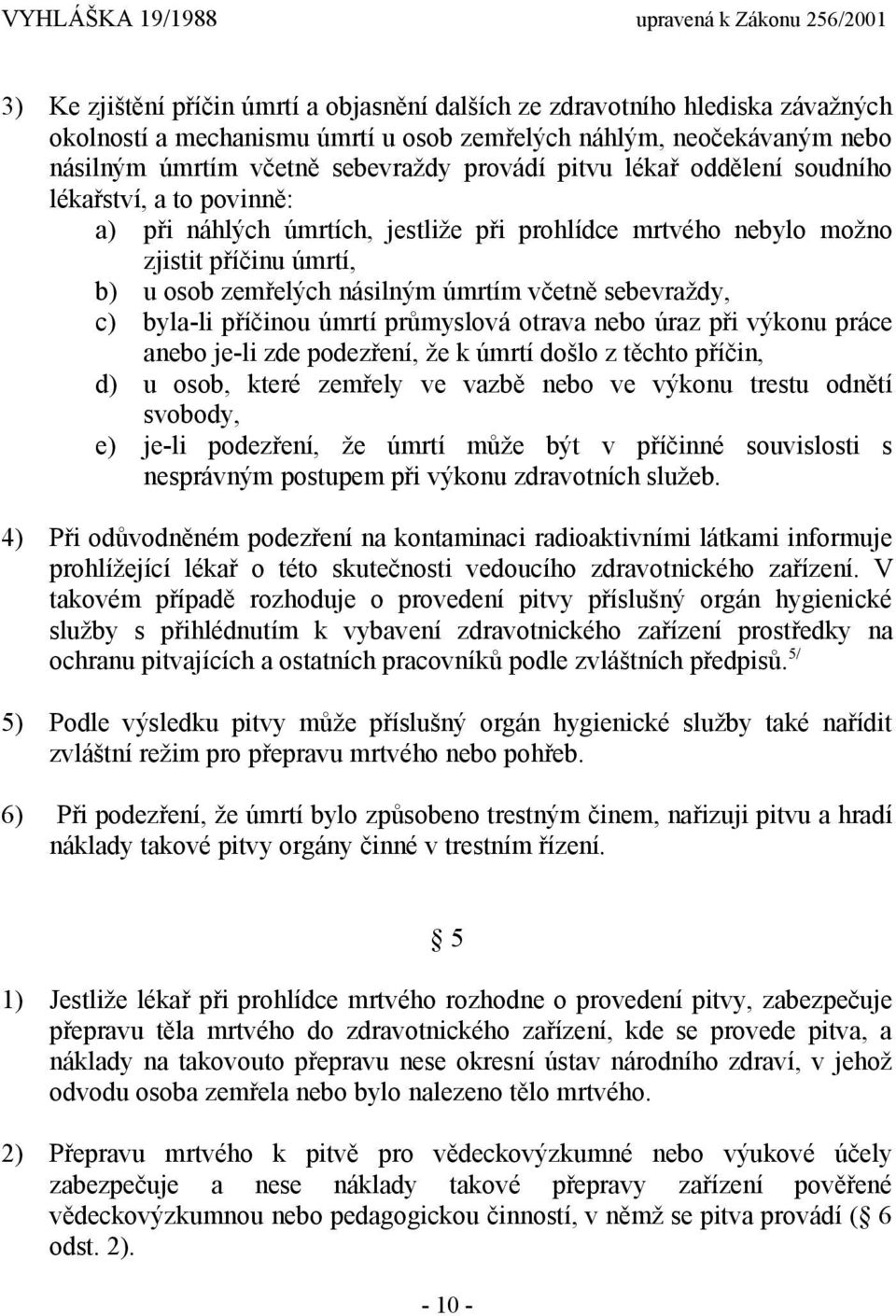 sebevraždy, c) byla-li příčinou úmrtí průmyslová otrava nebo úraz při výkonu práce anebo je-li zde podezření, že k úmrtí došlo z těchto příčin, d) u osob, které zemřely ve vazbě nebo ve výkonu trestu