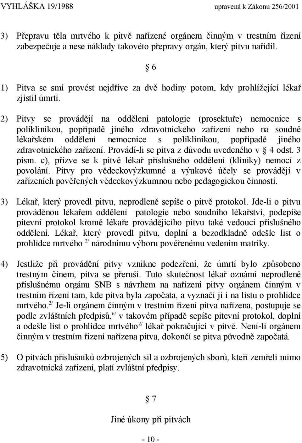 2) Pitvy se provádějí na oddělení patologie (prosektuře) nemocnice s poliklinikou, popřípadě jiného zdravotnického zařízení nebo na soudně lékařském oddělení nemocnice s poliklinikou, popřípadě