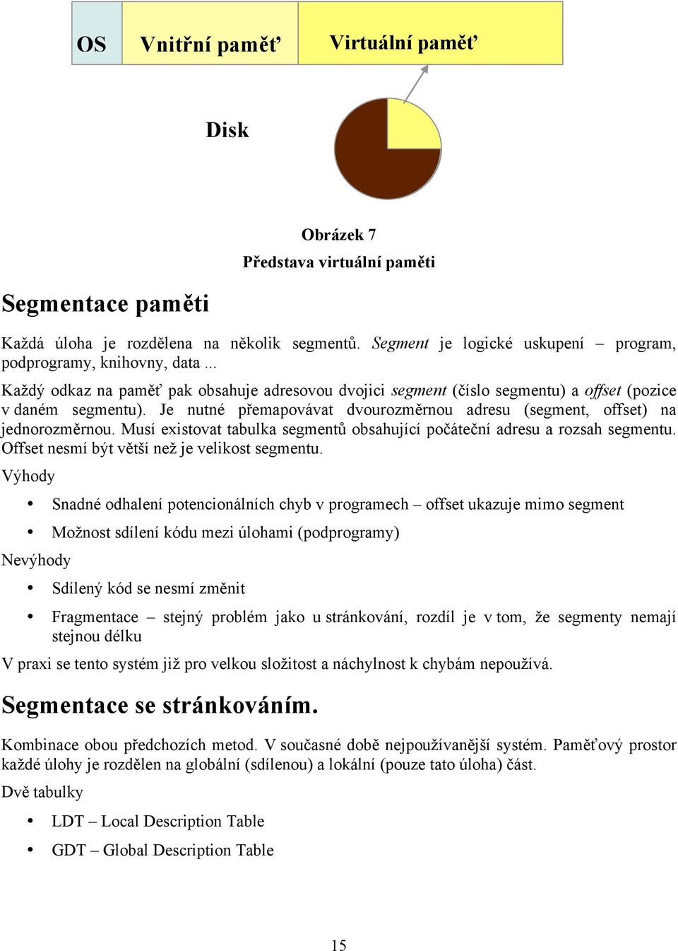 Je nutné přemapovávat dvourozměrnou adresu (segment, offset) na jednorozměrnou. Musí existovat tabulka segmentů obsahující počáteční adresu a rozsah segmentu.