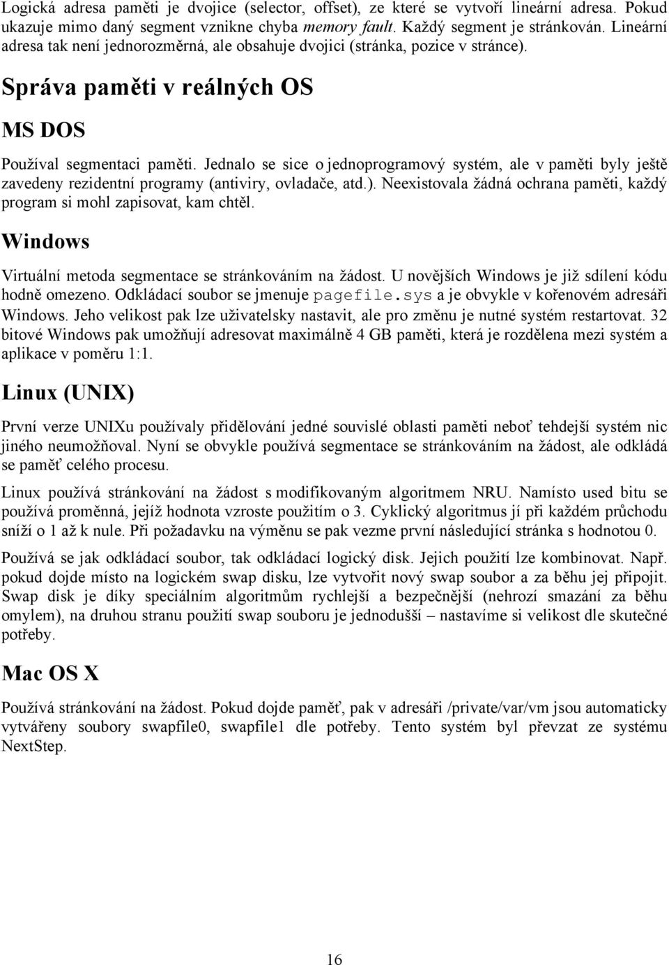 Jednalo se sice o jednoprogramový systém, ale v paměti byly ještě zavedeny rezidentní programy (antiviry, ovladače, atd.).