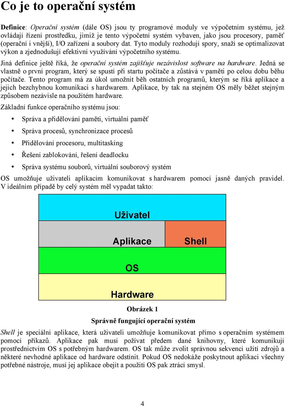 Jiná definice ještě říká, že operační systém zajišťuje nezávislost software na hardware.