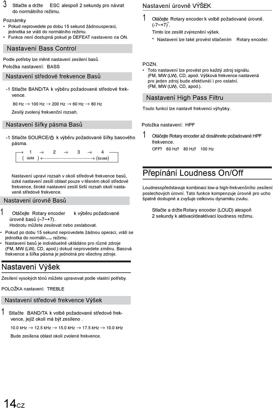 Položka nastavení: BASS Nastavení středové frekvence Basů -1 Stlačte BAND/TA k výběru požadované středové frekvence. 80 Hz 100 Hz 200 Hz 60 Hz 80 Hz Zesílý zvolený frekvenční rozsah.