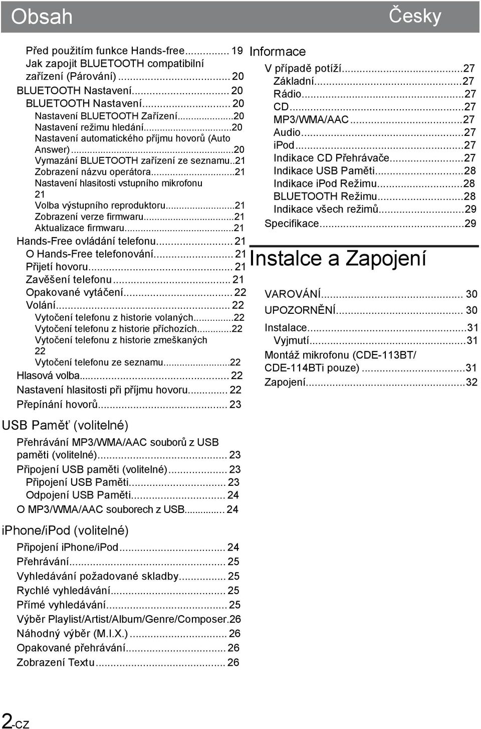 ..21 Nastavení hlasitosti vstupního mikrofonu 21 Volba výstupního reproduktoru...21 Zobrazení verze firmwaru...21 Aktualizace firmwaru...21 Hands-Free ovládání telefonu... 21 O Hands-Free telefonování.