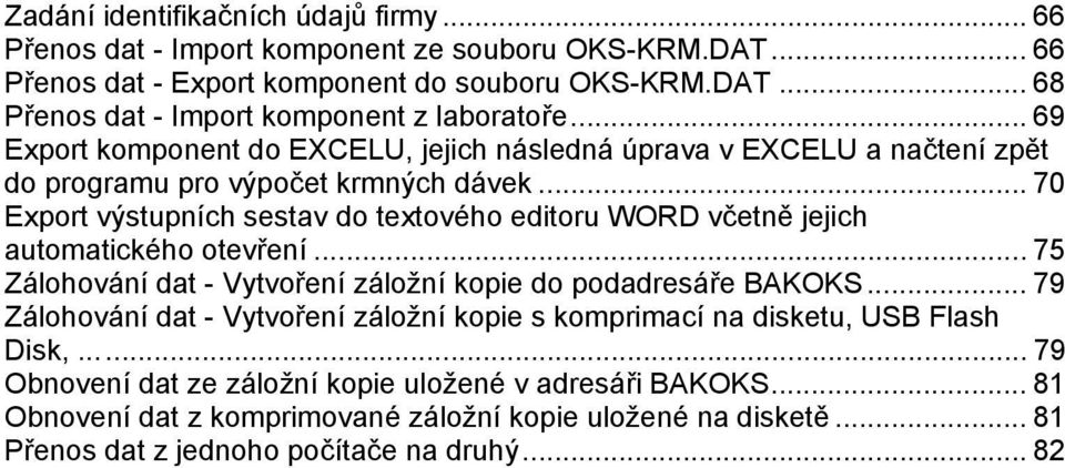 .. 70 Export výstupních sestav do textového editoru WORD včetně jejich automatického otevření... 75 Zálohování dat - Vytvoření záložní kopie do podadresáře BAKOKS.
