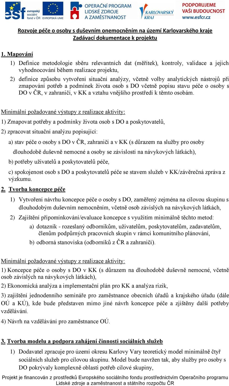 analytických nástrojů při zmapování potřeb a podmínek života osob s DO včetně popisu stavu péče o osoby s DO v ČR, v zahraničí, v KK a vztahu vnějšího prostředí k těmto osobám.