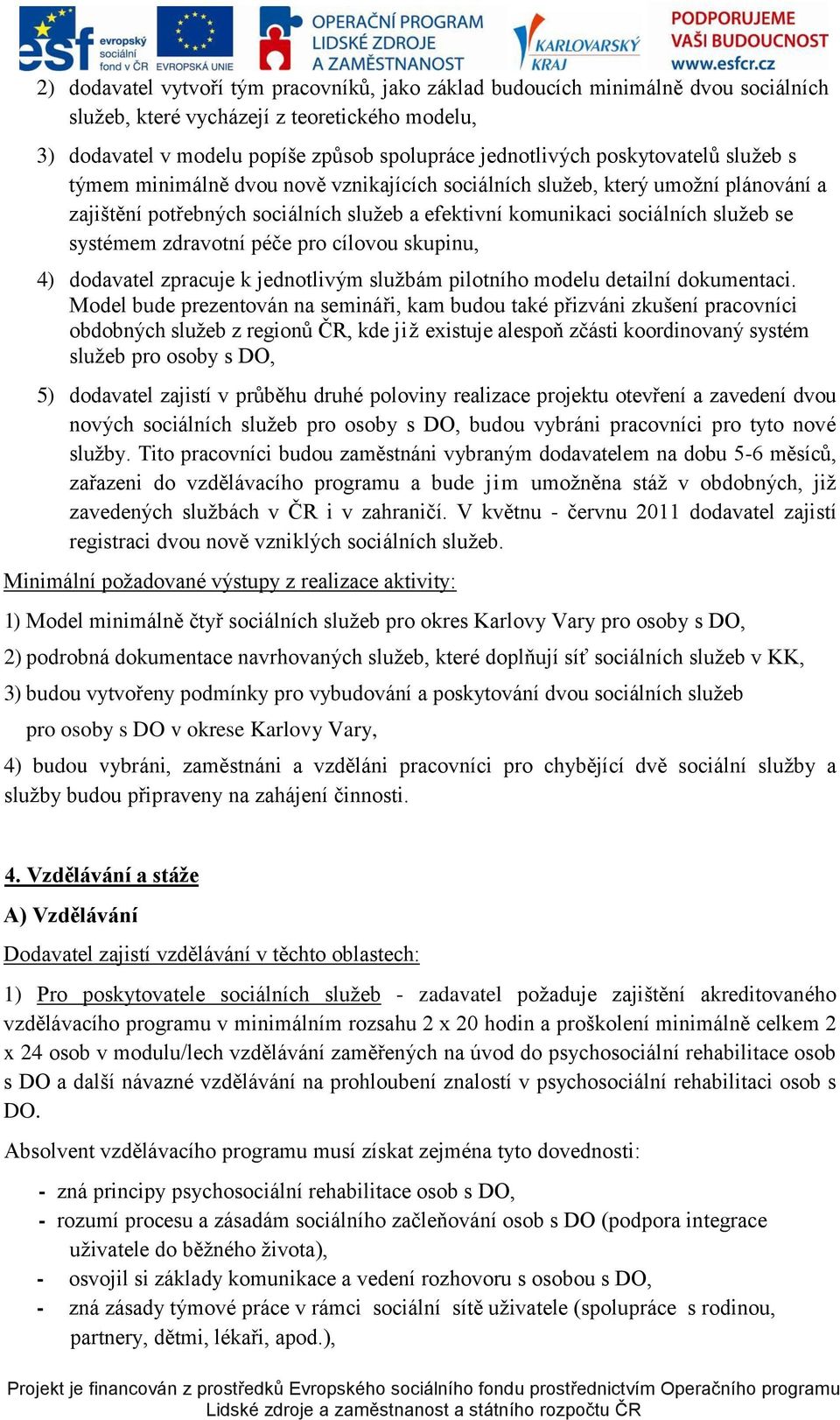 zdravotní péče pro cílovou skupinu, 4) dodavatel zpracuje k jednotlivým službám pilotního modelu detailní dokumentaci.