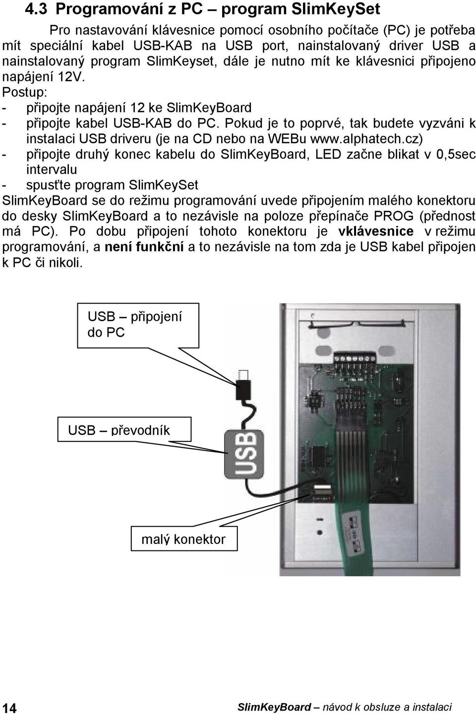 Pokud je to poprvé, tak budete vyzváni k instalaci USB driveru (je na CD nebo na WEBu www.alphatech.