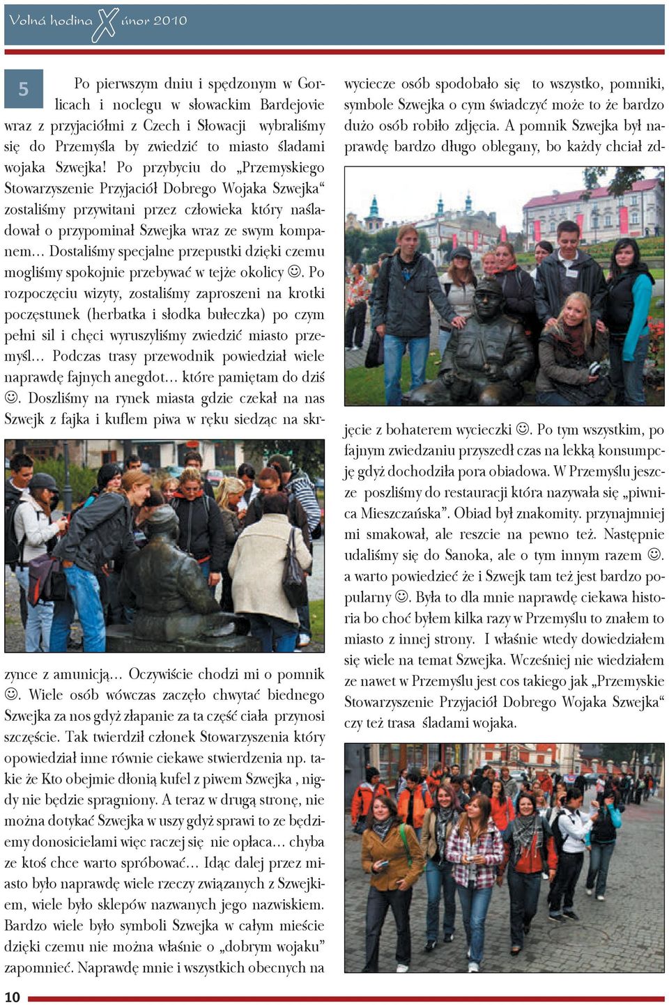 Po przybyciu do Przemyskiego Stowarzyszenie Przyjaciół Dobrego Wojaka Szwejka zostaliśmy przywitani przez człowieka który naśladował o przypominał Szwejka wraz ze swym kompanem Dostaliśmy specjalne
