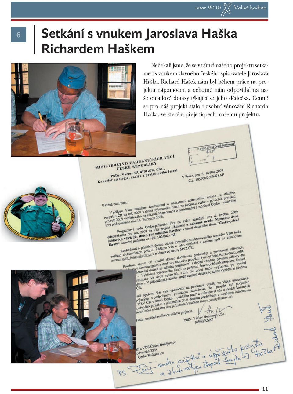 Richard Hašek nám byl během práce na projektu nápomocen a ochotně nám odpovídal na naše emailové dotazy