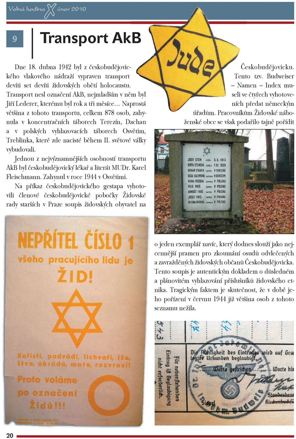 českobudějovic- a v polských vyhlazovacích táborech Osvětim, Treblinka, které zde nacisté během II. světové války vybudovali.