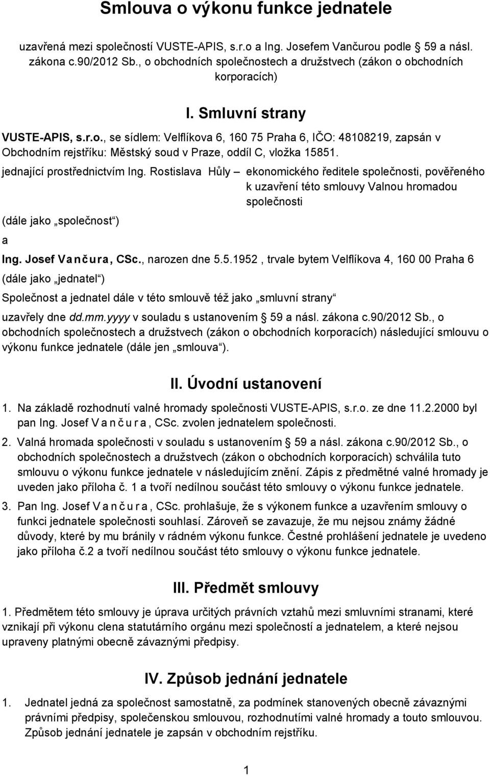 jednající prostřednictvím Ing. Rostislava Hůly ekonomického ředitele společnosti, pověřeného k uzavření této smlouvy Valnou hromadou společnosti (dále jako společnost ) a Ing. Josef Vančura, CSc.