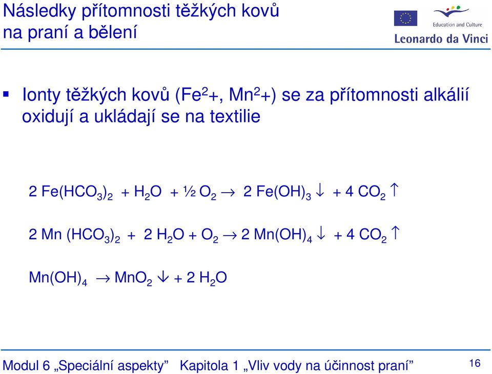 + ½ O 2 2 Fe(OH) 3 + 4 CO 2 2 Mn (HCO 3 ) 2 + 2 H 2 O + O 2 2 Mn(OH) 4 + 4 CO 2