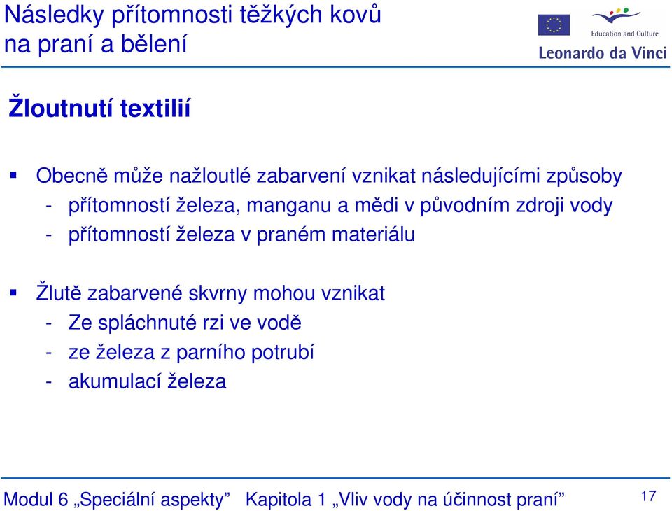 železa v praném materiálu Žlutě zabarvené skvrny mohou vznikat - Ze spláchnuté rzi ve vodě - ze železa