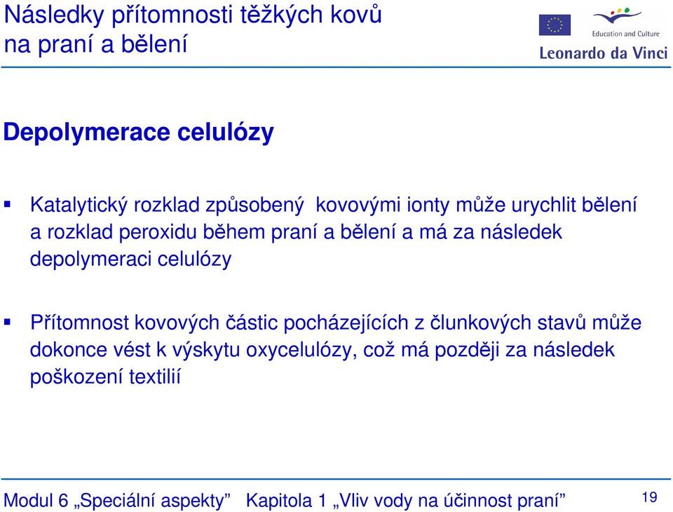 celulózy Přítomnost kovových částic pocházejících z člunkových stavů může dokonce vést k výskytu