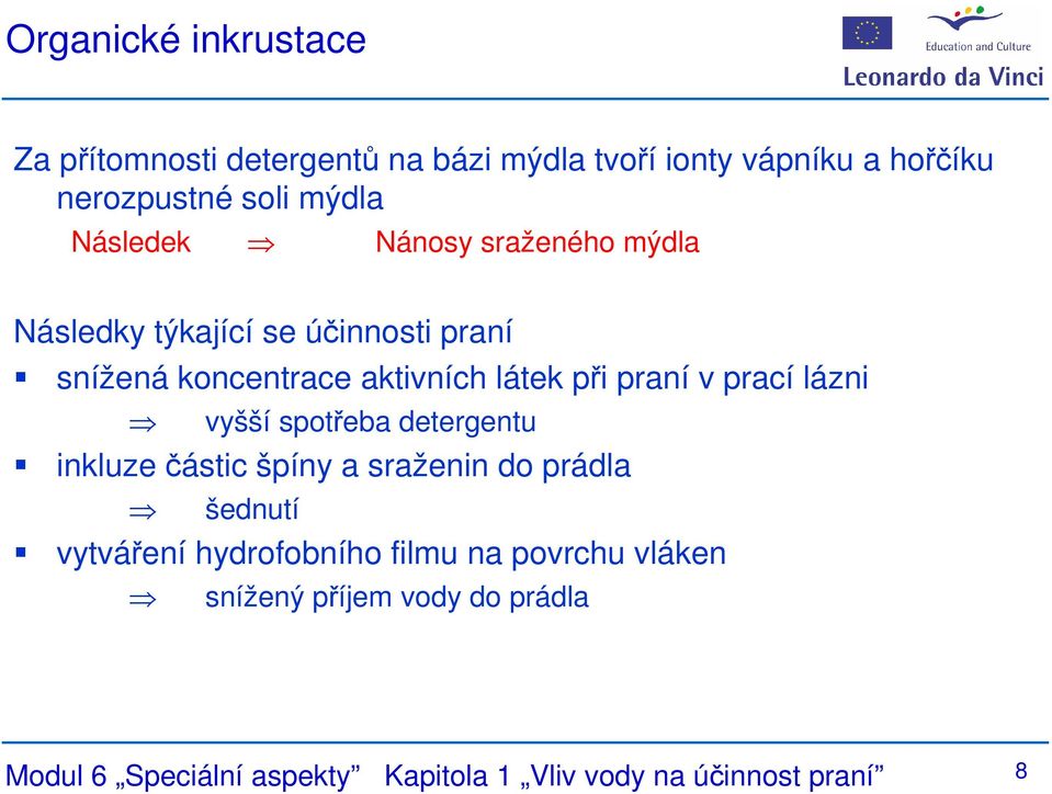 v prací lázni vyšší spotřeba detergentu inkluze částic špíny a sraženin do prádla šednutí vytváření hydrofobního