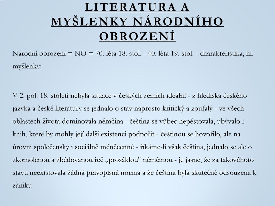 století nebyla situace v českých zemích ideální - z hlediska českého jazyka a české literatury se jednalo o stav naprosto kritický a zoufalý - ve všech oblastech života