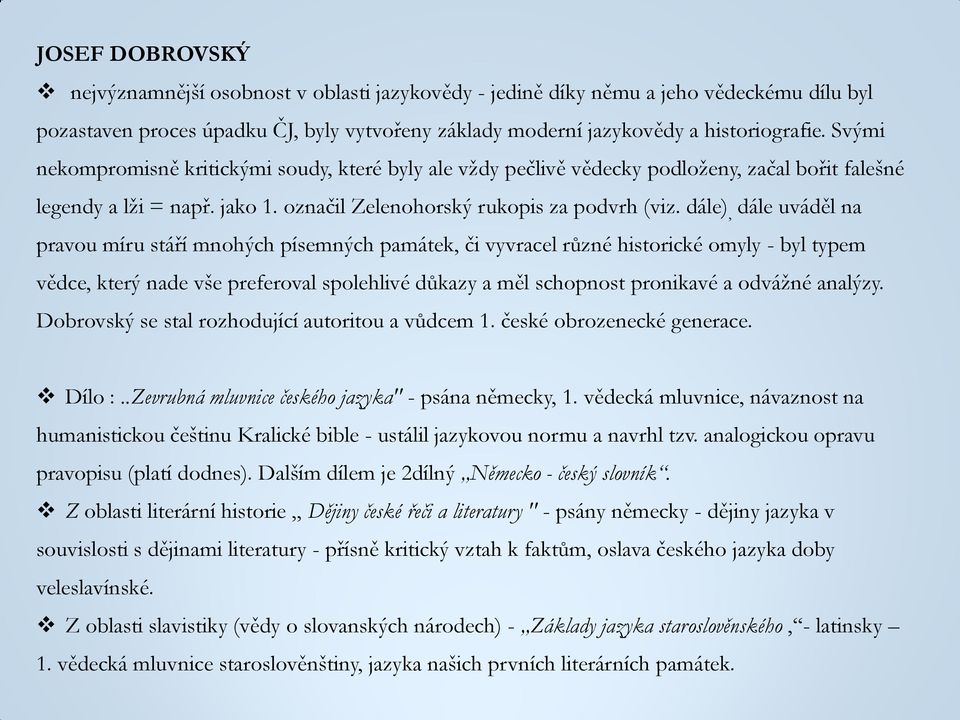 dále), dále uváděl na pravou míru stáří mnohých písemných památek, či vyvracel různé historické omyly - byl typem vědce, který nade vše preferoval spolehlivé důkazy a měl schopnost pronikavé a